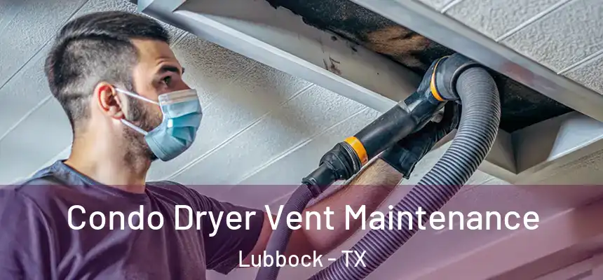  Condo Dryer Vent Maintenance Lubbock - TX