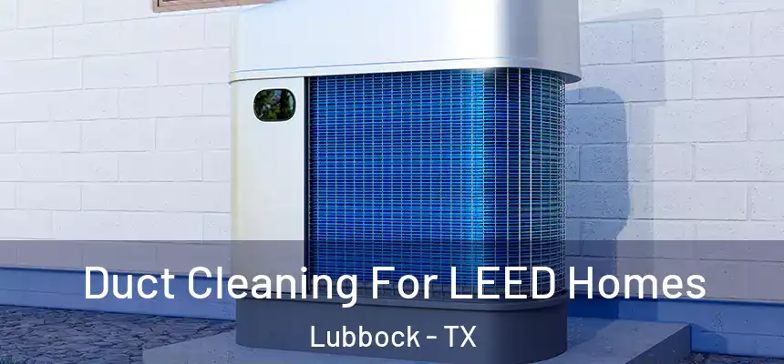  Duct Cleaning For LEED Homes Lubbock - TX