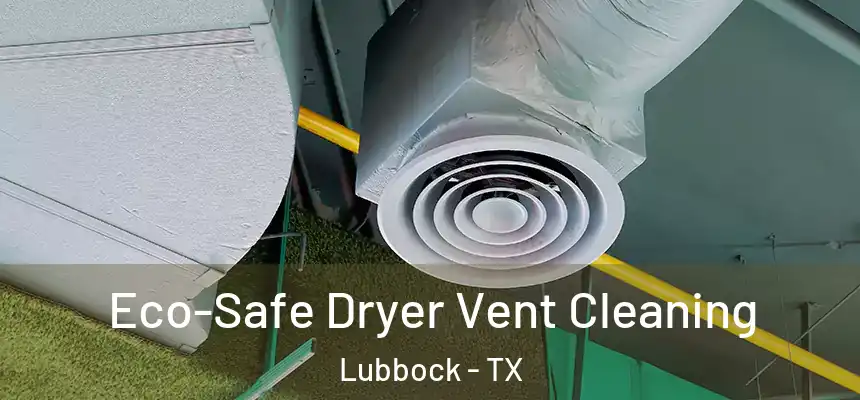  Eco-Safe Dryer Vent Cleaning Lubbock - TX