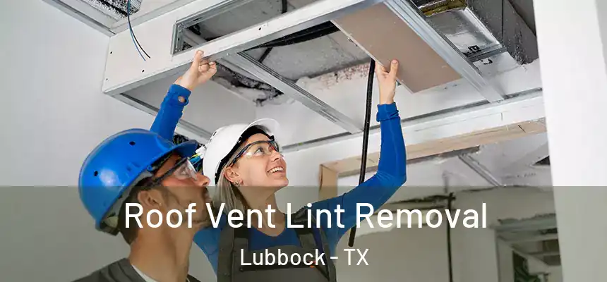 Roof Vent Lint Removal Lubbock - TX