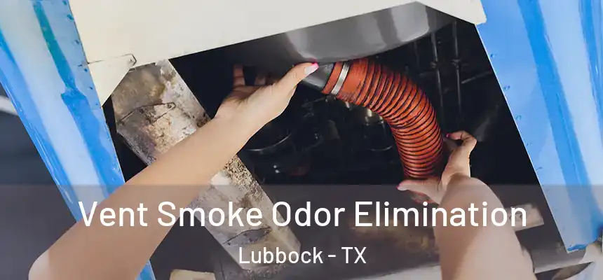Vent Smoke Odor Elimination Lubbock - TX