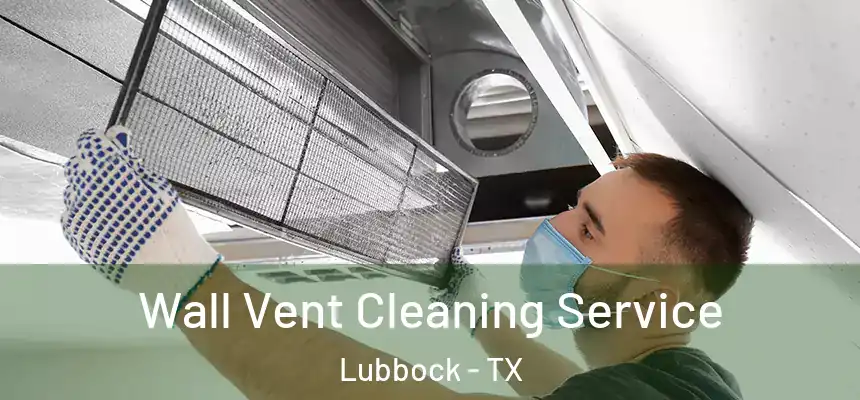 Wall Vent Cleaning Service Lubbock - TX