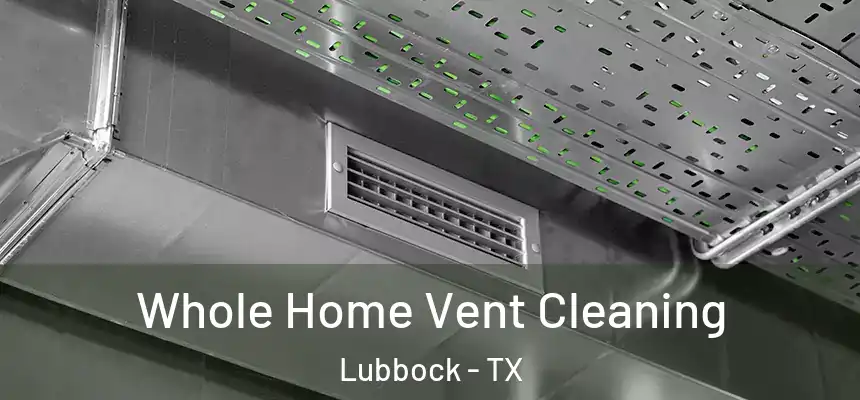  Whole Home Vent Cleaning Lubbock - TX